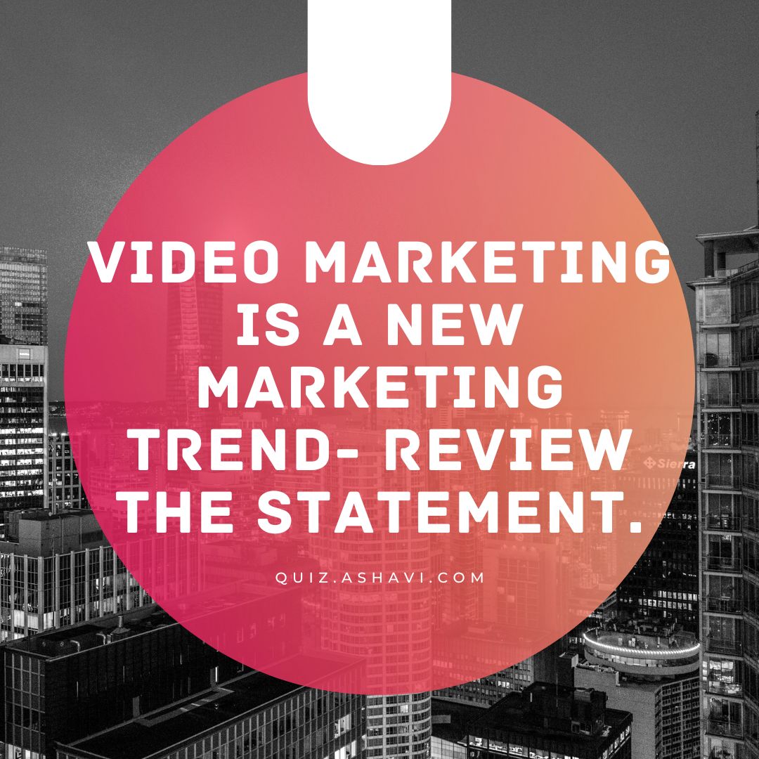 Video marketing is a new marketing trend- Review the statement.